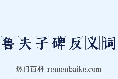 鲁夫子碑反义词是什么意思的图片